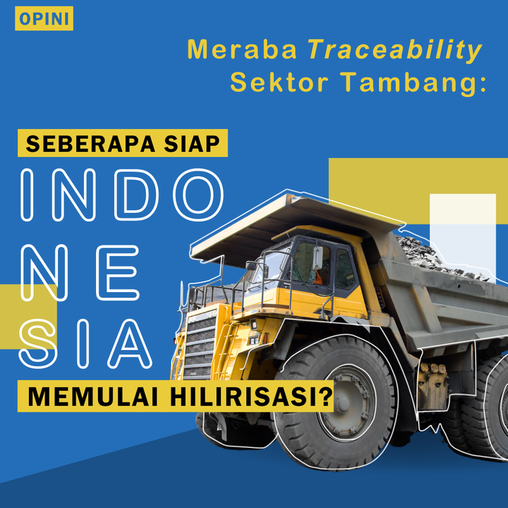 Meraba Traceability Sektor Tambang: Seberapa Siap Indonesia Memulai Hilirisasi?